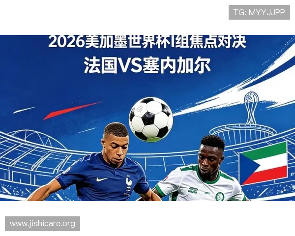 2026年世界杯法国与塞内加尔比赛开球时间公布，赛事时间及观看指南一览